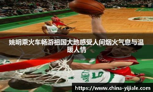 姚明乘火车畅游祖国大地感受人间烟火气息与温暖人情