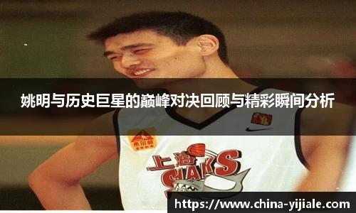 姚明与历史巨星的巅峰对决回顾与精彩瞬间分析